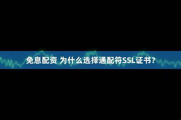 免息配资 为什么选择通配符SSL证书？