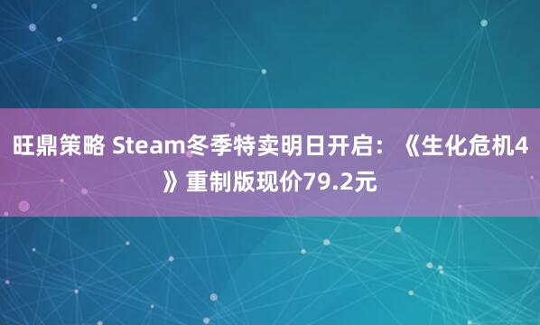 旺鼎策略 Steam冬季特卖明日开启：《生化危机4》重制版现价79.2元